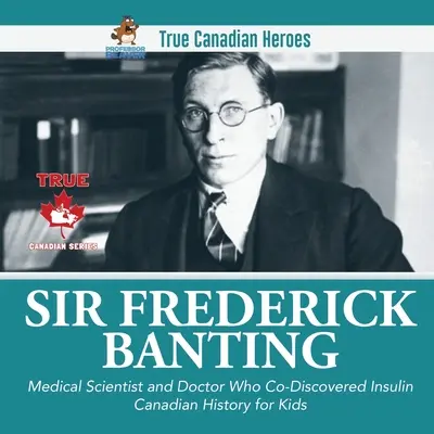 Sir Frederick Banting - Orvostudós és orvos, aki az inzulin felfedezője volt Kanadai történelem gyerekeknek Igazi kanadai hősök - Sir Frederick Banting - Medical Scientist and Doctor Who Co-Discovered Insulin Canadian History for Kids True Canadian Heroes