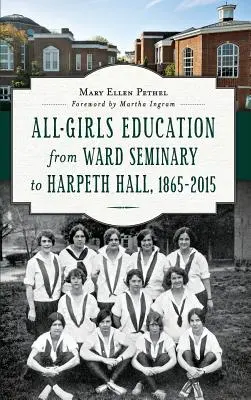 A lánynevelés a Ward Szemináriumtól a Harpeth Hallig: 1865 2015 - All-Girls Education from Ward Seminary to Harpeth Hall: 1865 2015