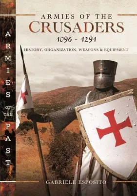 A keresztes lovagok seregei, 1096-1291: Történelem, szervezet, fegyverek és felszerelés - Armies of the Crusaders, 1096-1291: History, Organization, Weapons and Equipment