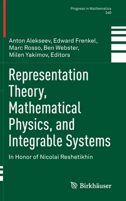 Képviseletelmélet, matematikai fizika és integrálható rendszerek: Nicolai Reshetikhin tiszteletére - Representation Theory, Mathematical Physics, and Integrable Systems: In Honor of Nicolai Reshetikhin