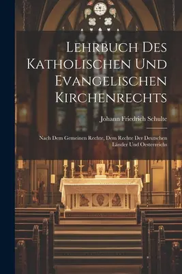 Lehrbuch Des Katholischen Und Evangelischen Kirchenrechts: Nach Dem Gemeinen Rechte, Dem Rechte Der Deutschen Lnder Und Oesterreichs