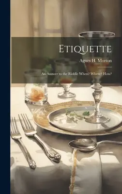 Etikett: Válasz a Mikor? Hol? Hogyan? - Etiquette: An Answer to the Riddle When? Where? How?