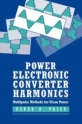 Teljesítményelektronikai átalakítók felharmonikusai: Többimpulzusos módszerek a tiszta áramért - Power Electronics Converter Harmonics: Multipulse Methods for Clean Power