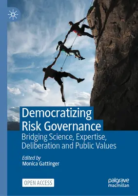 A kockázatkezelés demokratizálása: A tudomány, a szakértelem, a tanácskozás és a közértékek összekapcsolása - Democratizing Risk Governance: Bridging Science, Expertise, Deliberation and Public Values