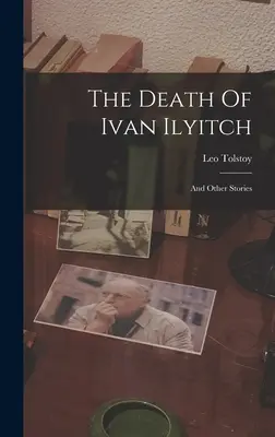 Ivan Iljics halála: És más történetek ((Graf) Leo Tolsztoj) - The Death Of Ivan Ilyitch: And Other Stories ((Graf) Leo Tolstoy)