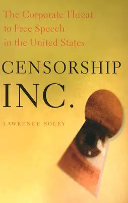 Censorship, Inc: A vállalati fenyegetés a szólásszabadságra az Egyesült Államokban - Censorship, Inc.: The Corporate Threat to Free Speech in the United States