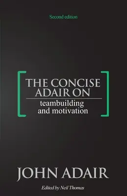 A tömör Adair a csapatépítésről és a motivációról - The Concise Adair on Teambuilding and Motivation