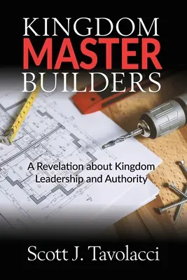 Királyság mesterépítők: Kinyilatkoztatás a Királyság vezetéséről és tekintélyéről - Kingdom Master Builders: A Revelation about Kingdom Leadership and Authority