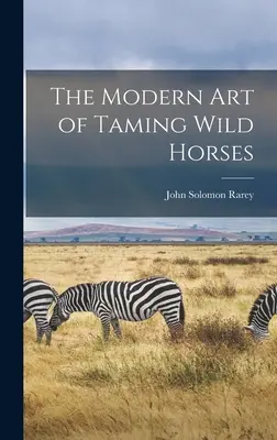 A vadlovak megszelídítésének modern művészete - The Modern art of Taming Wild Horses