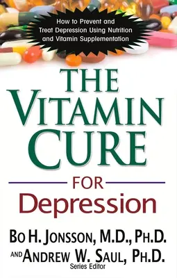 A depresszió vitaminkúrája: Hogyan előzhető meg és kezelhető a depresszió a táplálkozás és a vitaminpótlás segítségével? - The Vitamin Cure for Depression: How to Prevent and Treat Depression Using Nutrition and Vitamin Supplementation