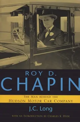 Roy D. Chapin: Chapin: Az ember a Hudson Motor Car Company mögött - Roy D. Chapin: The Man Behind the Hudson Motor Car Company