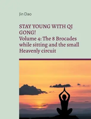 Maradj fiatalon a Qi Gonggal! 4. kötet: A 8 brokád ülve és a kis mennyei körforgás - Stay young with Qi Gong: Volume 4: The 8 Brocades while sitting and the small Heavenly circuit