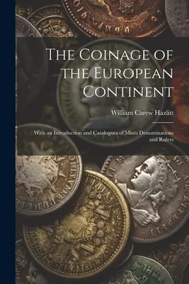 Az európai kontinens pénzverése: Bevezetéssel és a pénzverdék, címletek és uralkodók katalógusával - The Coinage of the European Continent: With an Introduction and Catalogues of Mints Denominations and Rulers