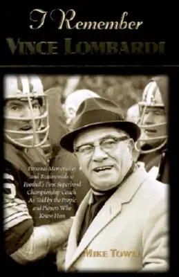 Emlékszem Vince Lombardira: Személyes emlékek és vallomások a futball első Super Bowl bajnoki edzőjéről, ahogyan az emberek és a helyiek mesélik. - I Remember Vince Lombardi: Personal Memories of and Testimonials to Football's First Super Bowl Championship Coach, as Told by the People and Pla