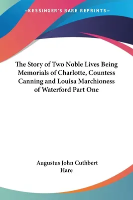 Két nemes élet története, amely Charlotte Canning grófnő és Louisa Waterford márkinő emlékiratai, első rész - The Story of Two Noble Lives Being Memorials of Charlotte, Countess Canning and Louisa Marchioness of Waterford Part One