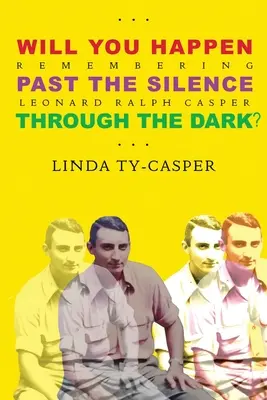 Megtörténik-e, túl a csenden, át a sötétségen? Emlékezés Leonard Ralph Casperre - Will You Happen, Past the Silence, Through the Dark?: Remembering Leonard Ralph Casper