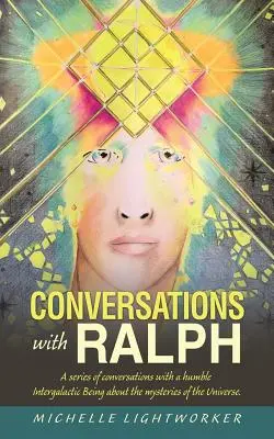 Beszélgetések Ralphal: Beszélgetéssorozat egy szerény intergalaktikus lénnyel az Univerzum rejtelmeiről - Conversations with Ralph: A Series of Conversations with a Humble Intergalactic Being About the Mysteries of the Universe