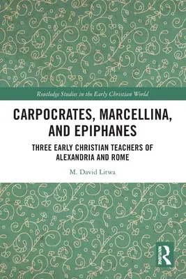 Carpocrates, Marcellina és Epiphanes: Alexandria és Róma három korai keresztény tanítója - Carpocrates, Marcellina, and Epiphanes: Three Early Christian Teachers of Alexandria and Rome