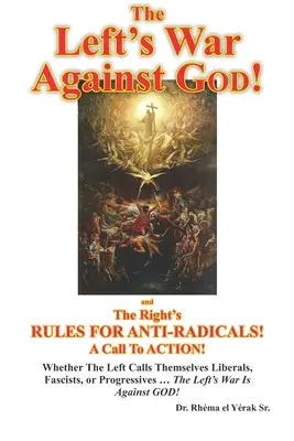 A baloldal háborúja ISTEN ellen: és a jobboldal szabályai az antiradikálisok számára: Felhívás a cselekvésre! - The Left's War Against GOD!: and The Right's RULES FOR ANTI-RADICALS!: A Call To ACTION!