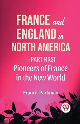 Franciaország és Anglia Észak-Amerikában - első rész Franciaország úttörői az Újvilágban - France And England In North America-Part first Pioneers Of France In The New World