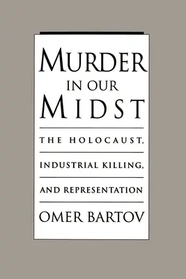 Gyilkosság köztünk: A holokauszt, az ipari gyilkosság és a reprezentáció - Murder in Our Midst: The Holocaust, Industrial Killing, and Representation