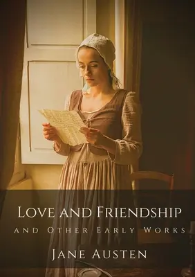 Szerelem és barátság és más korai művek: Jane Austen legkorábbi írásai - Love and Friendship and Other Early Works: Jane Austen's earliest writings