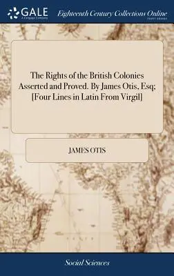 The Rights of the British Colonies Asserted and Proved. James Otis, Esq; [Négy sor latinul Vergiliusból] - The Rights of the British Colonies Asserted and Proved. By James Otis, Esq; [Four Lines in Latin From Virgil]