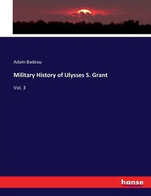 Ulysses S. Grant katonai története: Vol. 3 - Military History of Ulysses S. Grant: Vol. 3