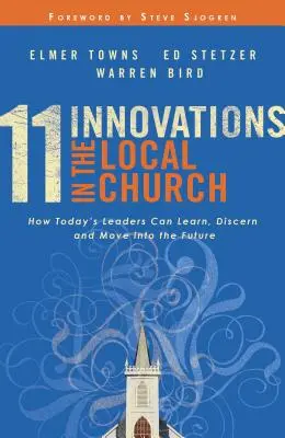 11 újítás a helyi gyülekezetben: Hogyan tanulhatnak, tehetnek különbséget és léphetnek a jövőbe a mai vezetők? - 11 Innovations in the Local Church: How Today's Leaders Can Learn, Discern and Move Into the Future