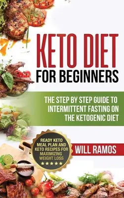 Keto diéta kezdőknek: The Step By Step Guide To Intermittent Fasting On The Ketogenic Diet: Kész Keto étkezési terv és Keto receptek Maximi számára - Keto Diet For Beginners: The Step By Step Guide To Intermittent Fasting On The Ketogenic Diet: Ready Keto Meal Plan and Keto Recipes For Maximi