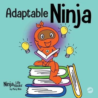 Alkalmazkodó nindzsa: Gyermekkönyv a kognitív rugalmasságról és a készletváltási készségekről - Adaptable Ninja: A Children's Book About Cognitive Flexibility and Set Shifting Skills