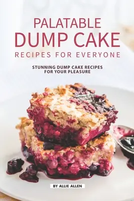 Ízletes Dump Cake receptek mindenkinek: Lenyűgöző Dump Cake receptek az Ön örömére - Palatable Dump Cake Recipes for Everyone: Stunning Dump Cake Recipes for Your Pleasure