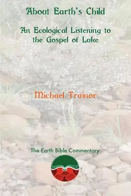 A Föld gyermekéről: Lukács evangéliumának ökológiai meghallgatása - About Earth's Child: An Ecological Listening to the Gospel of Luke