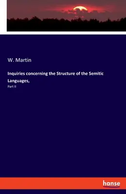 A sémi nyelvek szerkezetére vonatkozó vizsgálatok,: II. rész - Inquiries concerning the Structure of the Semitic Languages,: Part II