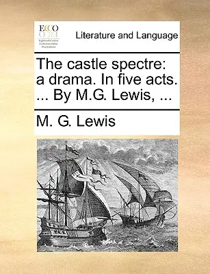 A vár kísértete: Dráma. öt felvonásban. ... M.G. Lewis, ... - The Castle Spectre: A Drama. in Five Acts. ... by M.G. Lewis, ...