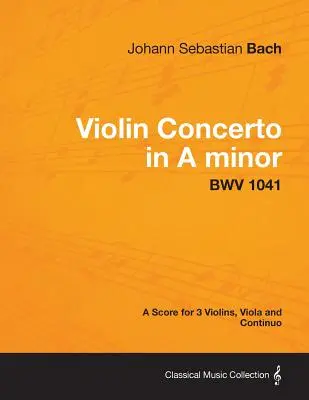 A-moll hegedűverseny - Partitúra 3 hegedűre, brácsára és continuóra BWV 1041 - Violin Concerto in A minor - A Score for 3 Violins, Viola and Continuo BWV 1041