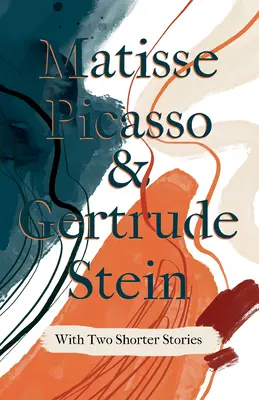 Matisse Picasso & Gertrude Stein - Két rövidebb történettel;Sherwood Anderson bevezetőjével - Matisse Picasso & Gertrude Stein - With Two Shorter Stories;With an Introduction by Sherwood Anderson