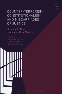 Terrorelhárítás, alkotmányosság és igazságszolgáltatási tévedések: Clive Walker professzor ünnepi feljegyzése - Counter-Terrorism, Constitutionalism and Miscarriages of Justice: A Festschrift for Professor Clive Walker