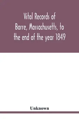 A massachusettsi Barre város életrajzi adatai az 1849. év végéig - Vital records of Barre, Massachusetts, to the end of the year 1849