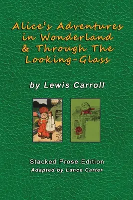 Alice kalandjai Csodaországban és a Tükrön keresztül by Lewis Carroll: Stacked Prose Edition - Alice's Adventures In Wonderland and Through The Looking Glass by Lewis Carroll: Stacked Prose Edition