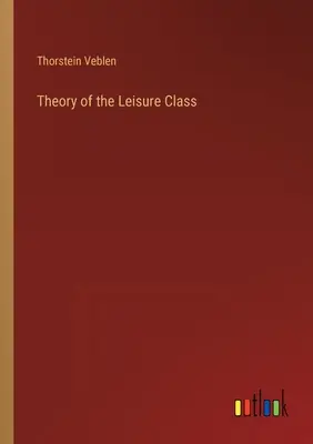 A szabadidős osztály elmélete - Theory of the Leisure Class