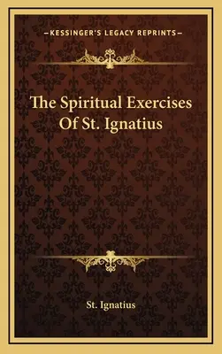 Szent Ignác lelkigyakorlatai - The Spiritual Exercises Of St. Ignatius