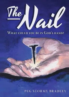 A szög: Mi lehetsz Isten kezében? - The Nail: What Could You Be In God's Hand?