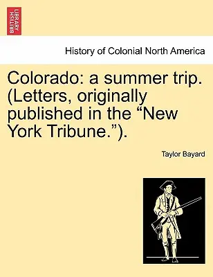 Colorado: Egy nyári kirándulás. (Levelek, eredetileg a New York Tribune-ban jelentek meg.). - Colorado: A Summer Trip. (Letters, Originally Published in the New York Tribune.).