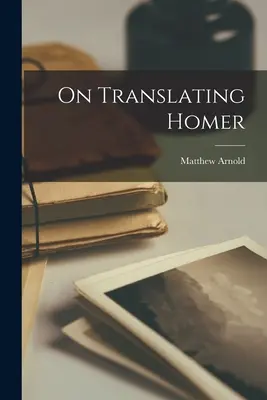 Homérosz fordításáról - On Translating Homer