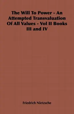 A hatalomra való akarat - Kísérlet minden érték átértékelésére - II. kötet III. és IV. könyv - The Will to Power - An Attempted Transvaluation of All Values - Vol II Books III and IV