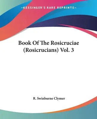 A Rózsakeresztesek könyve (Rózsakeresztesek) 3. kötet - Book Of The Rosicruciae (Rosicrucians) Vol. 3