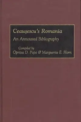 Ceausescu Romániája: An Annotated Bibliography - Ceausescu's Romania: An Annotated Bibliography