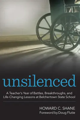 Elhallgathatatlan: Egy tanár harcokkal, áttörésekkel és életet megváltoztató leckékkel teli éve a Belchertown State Schoolban - Unsilenced: A Teacher's Year of Battles, Breakthroughs, and Life-Changing Lessons at Belchertown State School