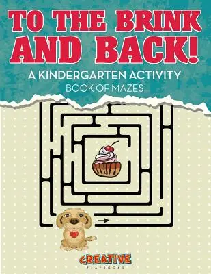 A szakadék szélére és vissza! Egy óvodai Activity Book of Mazes - To the Brink and Back! A Kindergarten Activity Book of Mazes